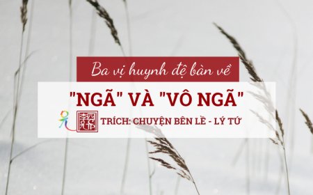 Ba Vị Huynh Đệ Bàn Về Ngã Và Vô Ngã