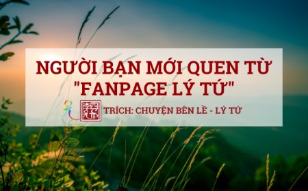 Người Bạn Mới Quen Từ Fanpage Lý Tứ