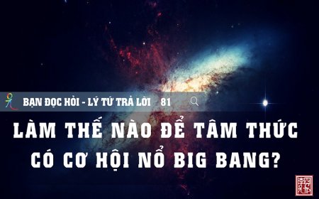 Làm Thế Nào Để Tâm Thức Có Cơ Hội Nổ Big Bang